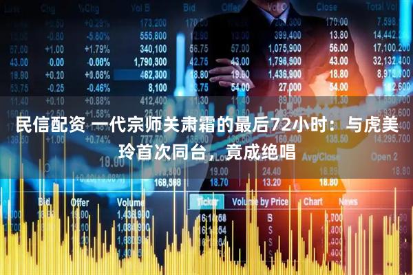 民信配资 一代宗师关肃霜的最后72小时：与虎美玲首次同台，竟成绝唱