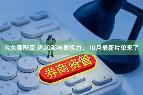 久久盈配资 超20部电影接力，10月最新片单来了